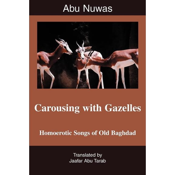 Carousing with Gazelles: Homoerotic Songs of Old Baghdad (Paperback)