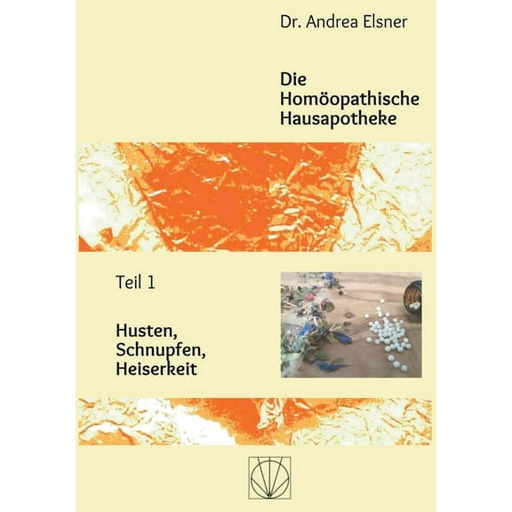 Die HomÃ¶opathische Hausapotheke: Teil 1 Husten, Schnupfen, Heiserkeit, (Paperback)