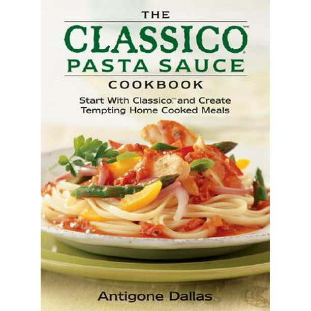 The Classico Pasta Sauce Cookbook Tempting Home Cooked Meals Using