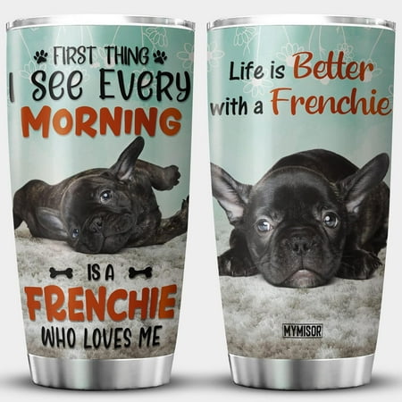 

Life Is Better With Tumbler Frenchie Dog First Thing I See Insulated Mug Gift For Pet Lovers Stainless Steel Tumblers Cute French Bulldog Dog Portrait Funny Pet Owner Gifts Dog