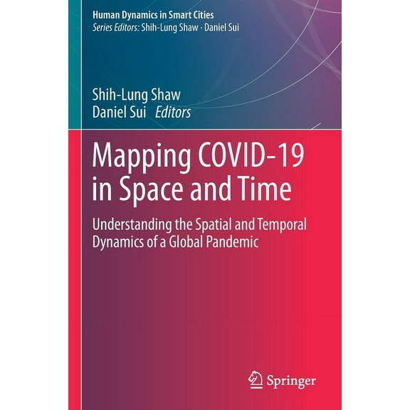 Human Dynamics in Smart Cities Mapping Covid-19 in Space and Time: Understanding the Spatial and Temporal Dynamics of a Global Pandemic, (Paperback)