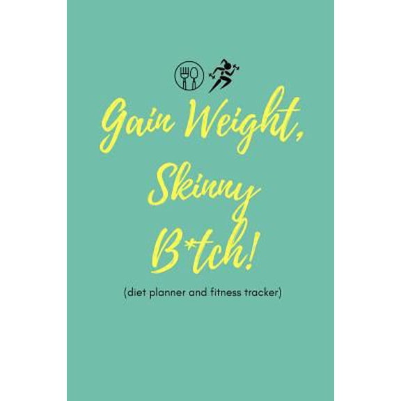 Pre-Owned Gain Weight Skinny B*tch! (Diet Planner and Fitness Tracker): Cool Quote Food Diary and Exercise Journal for People Who Want to Gain Weight (Paperback) 1791524788 9781791524784