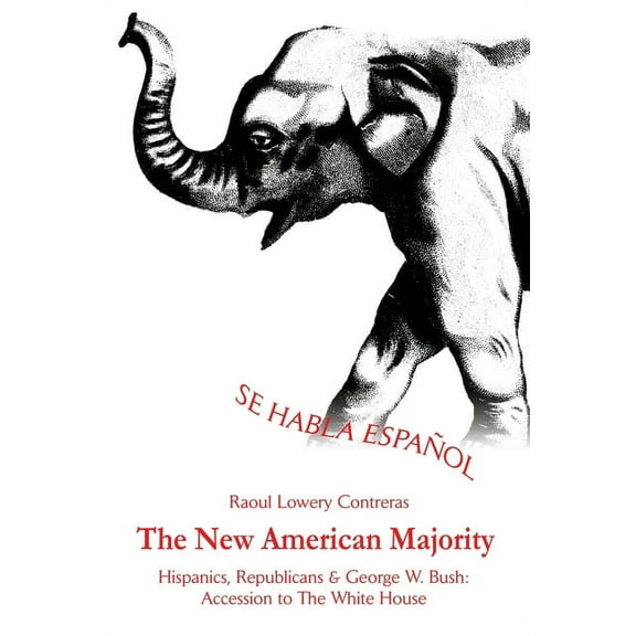 The New American Majority: Hispanics, Republicans and George W. Bush: Accession to the White House