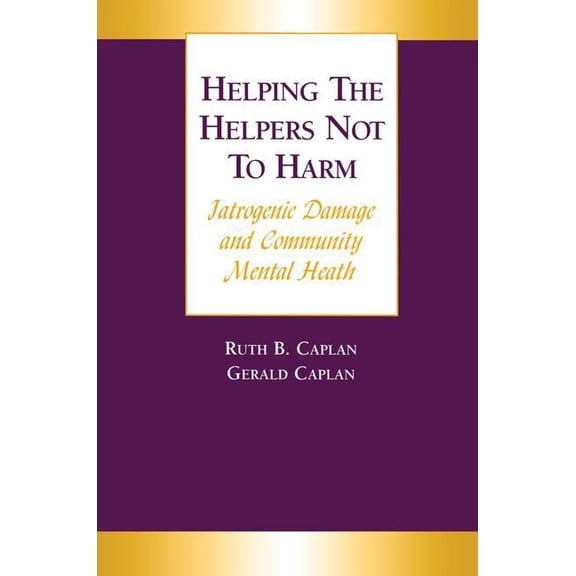 Helping the Helpers Not to Harm: Iatrogenic Damage and Community Mental Health, (Paperback)