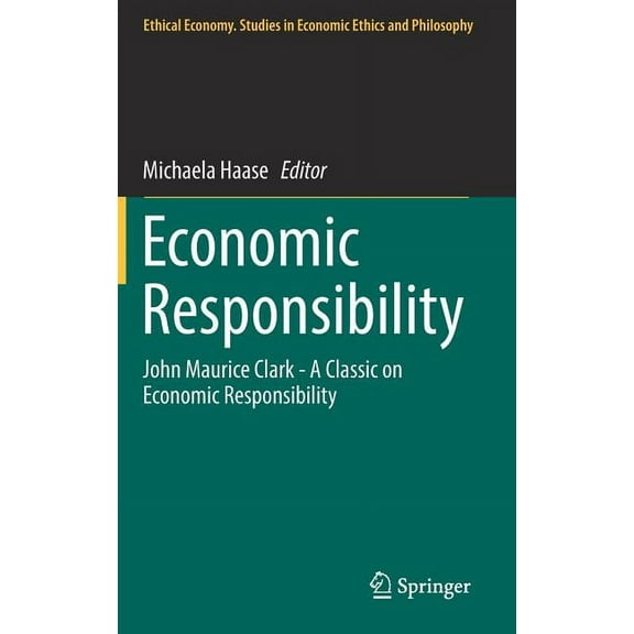 Ethical Economy Economic Responsibility: John Maurice Clark - A Classic on Economic Responsibility, Book 53, (Hardcover)