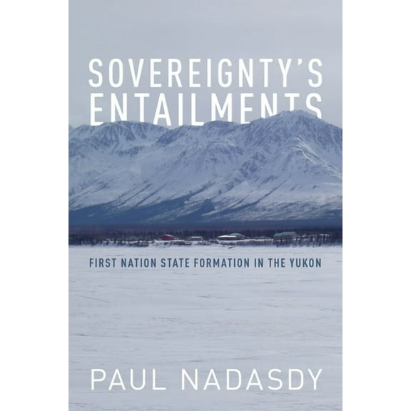 Sovereignty's Entailments: First Nation State Formation in the Yukon, (Paperback)