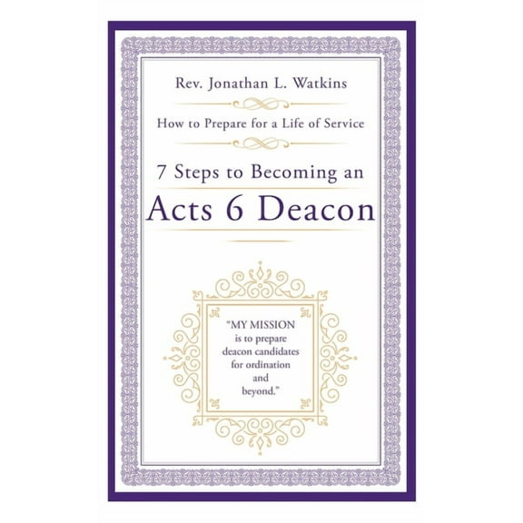 7 Steps to Becoming an Acts 6 Deacon: How to Prepare for a Life of Service, (Hardcover)