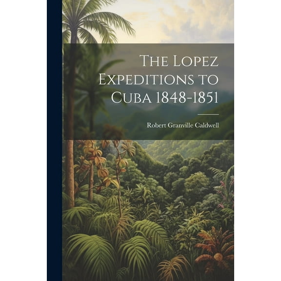 The Lopez Expeditions to Cuba 1848-1851 (Paperback)