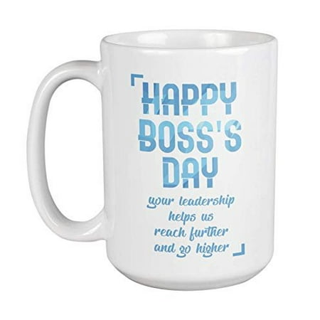 Happy Boss Day. Your Leadership Helps Us Reach Further & Go Higher. Appreciation Coffee & Tea Gift Mug For Business Owners, Entrepreneurs, Executive Officer, Manager, Supervisor, Women & Men (15oz)