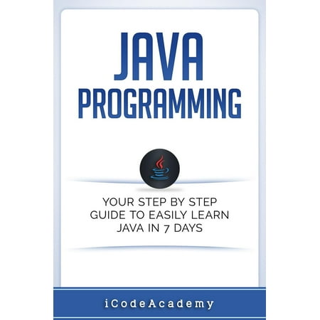 Java: Programming: Your Step by Step Guide to Easily Learn Java in 7 Days -