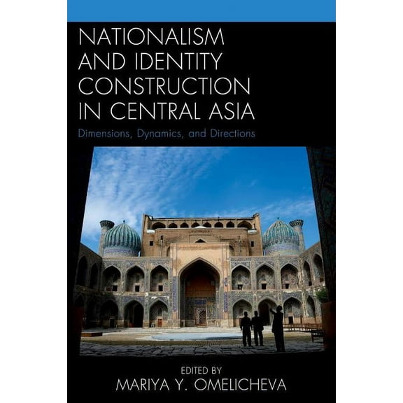 Nationalism and Identity Construction in Central Asia: Dimensions, Dynamics, and Directions, (Hardcover)