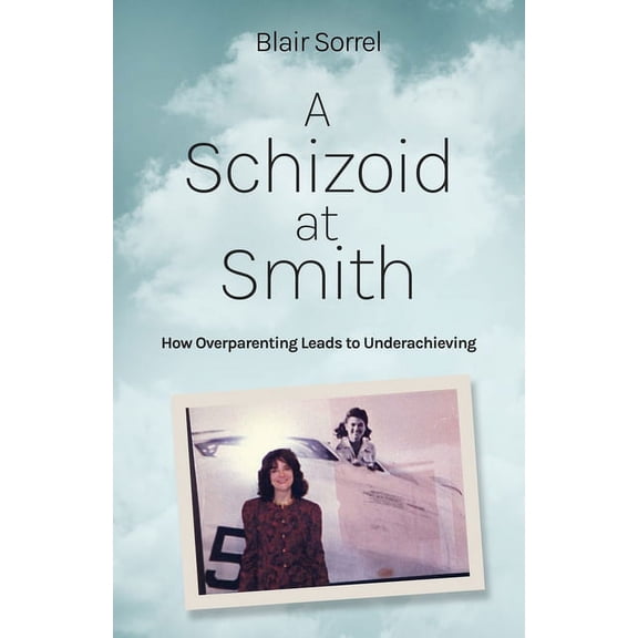 A Schizoid at Smith: How Overparenting Leads to Underachieving, (Paperback)