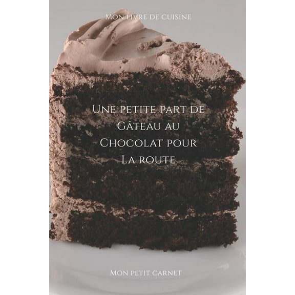 Une petite part de gâteau au chocolat pour la route: Carnet de note Mon petit carnet - Carnet de recette de cuisine - Li, (Paperback)