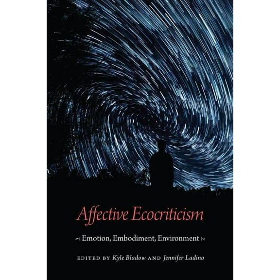 Affective Ecocriticism: Emotion, Embodiment, Environment, (Hardcover)