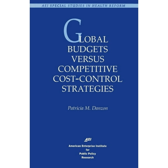 Global Budgets Versus Competitive Cost-Control Strategies, (Paperback)
