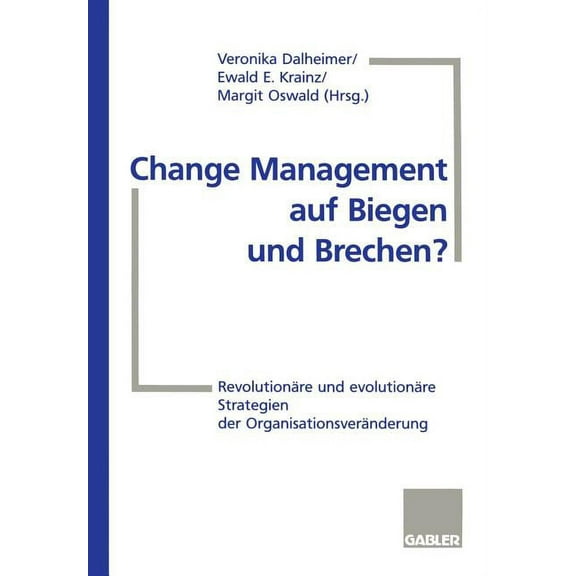 Change Management Auf Biegen Und Brechen?: RevolutionÃ¤re Und EvolutionÃ¤re Strategien Der OrganisationsverÃ¤nderung, (Paperback)