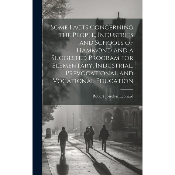 Some Facts Concerning the People, Industries and Schools of Hammond and a Suggested Program for Elementary, Industrial, , (Hardcover)