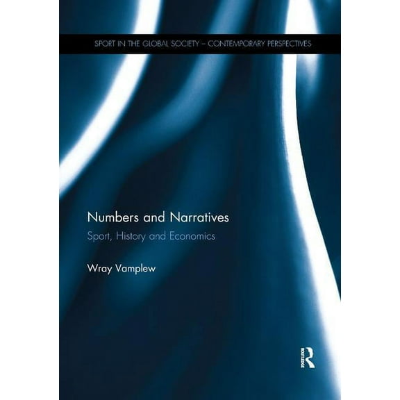Sport in the Global Society - Contempora Numbers and Narratives: Sport, History and Economics, (Paperback)