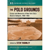 McFarland Historic Ballparks The Polo Grounds: Essays and Memories of New York City's Historic Ballpark, 1880-1963, Book 5, (Paperback)