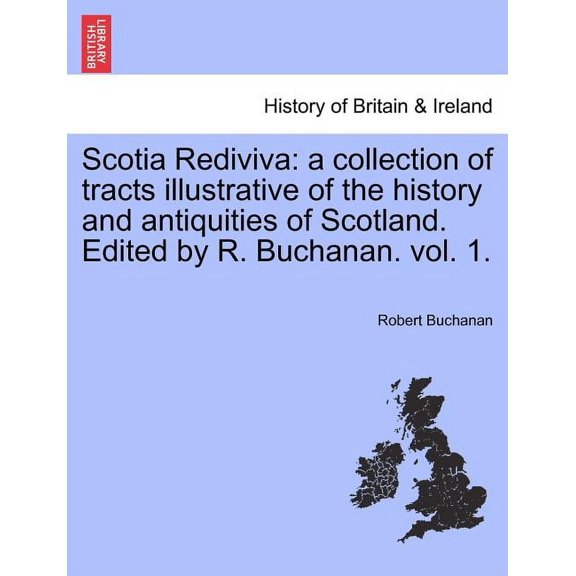 Scotia Rediviva: a collection of tracts illustrative of the history and antiquities of Scotland. Edited by R. Buchanan. vol. 1. (Paperback)