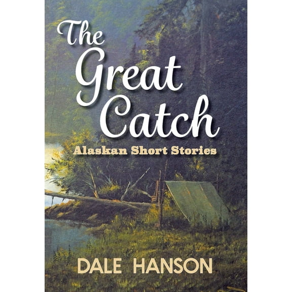 The Great Catch: Alaskan Short Stories, (Hardcover)