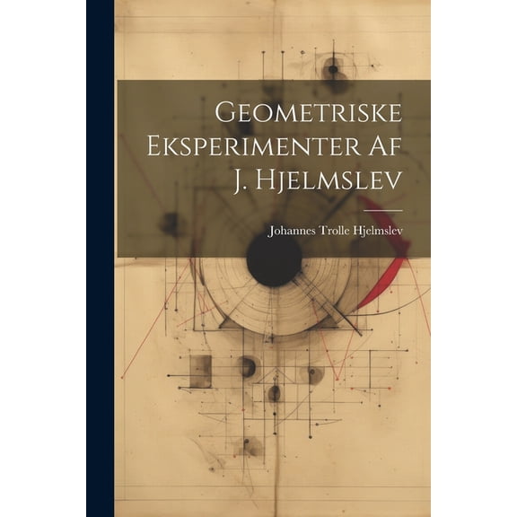 Geometriske eksperimenter af J. Hjelmslev, (Paperback)