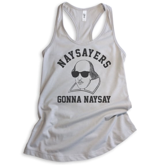 Naysayers Gonna Naysay Shakespeare Tank Top, Ladies Racerback Tank Top, Funny Shakespeare, English Teacher, Silver Gray, XX-Large