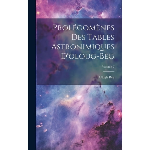 Prolégomènes Des Tables Astronimiques D'oloug-Beg; Volume 2 (Hardcover)