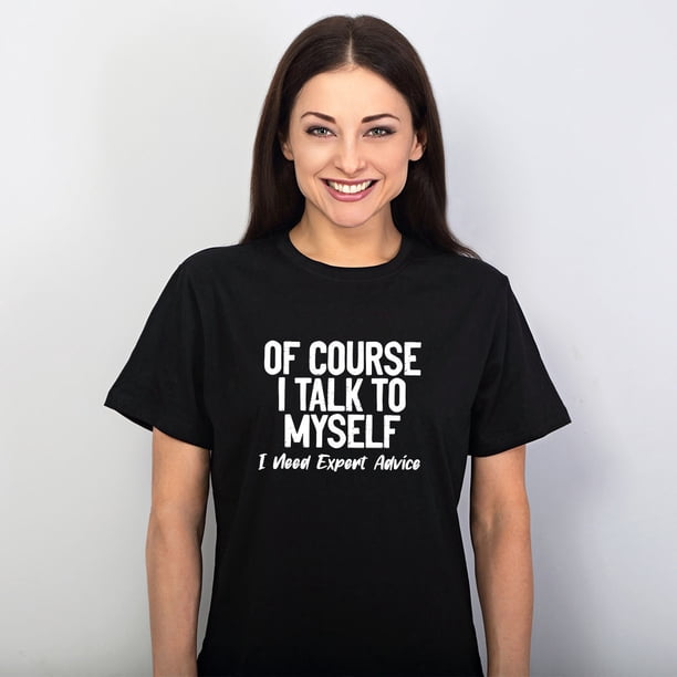 "Of Course I Talk To Myself" Funny Sarcastic Graphic T-Shirt – 100% Cotton – Unisex S-5XL