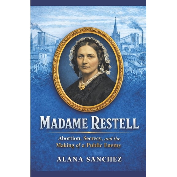 Madame Restell: Abortion, Secrecy, and the Making of a Public Enemy, (Paperback)