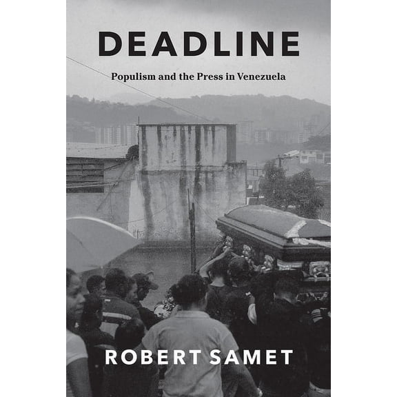 Chicago Studies in Practices of Meaning: Deadline : Populism and the Press in Venezuela (Paperback)