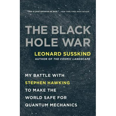 The Black Hole War : My Battle with Stephen Hawking to Make the World Safe for Quantum