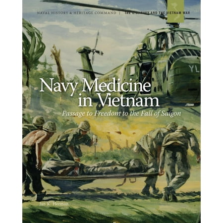 Navy Medicine in Vietnam: Passage to Freedom to the Fall of Saigon -