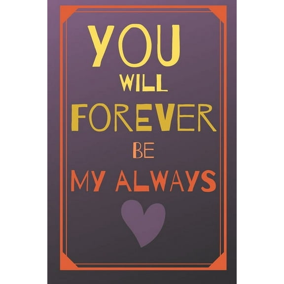 You will forever be my always: Lovely cute valentine's day gift for lovers, wife, husband, bofriend or girlfriend, (Paperback)