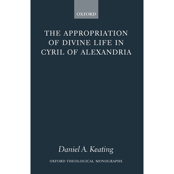 Oxford Theology and Religion Monographs The Appropriation of Divine Life in Cyril of Alexandria, (Hardcover)