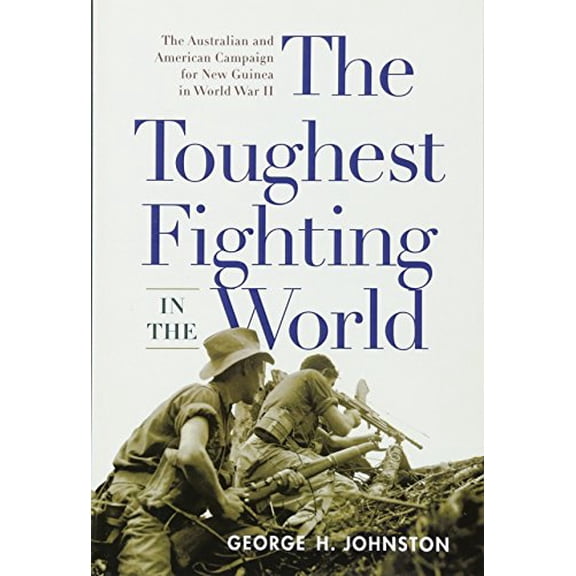 Pre-Owned The Toughest Fighting in the World: The Australian and American Campaign for New Guinea in World War II (Paperback) 1594161518 9781594161513