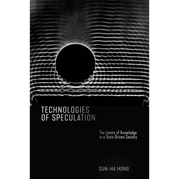 Technologies of Speculation: The Limits of Knowledge in a Data-Driven Society, (Paperback)