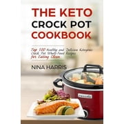 The Keto Crock Pot Cookbook : Top 100 Healthy and Deliciou Ketogenic Crock Pot Whole-Food Recipes for Eating Clean (Paperback)