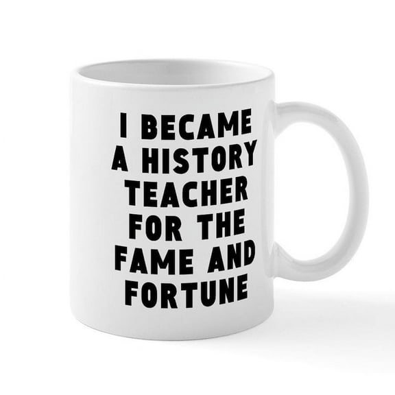 CafePress - History Teacher Fame And Fortune Mugs - 11 oz Ceramic Mug - Novelty Coffee Tea Cup
