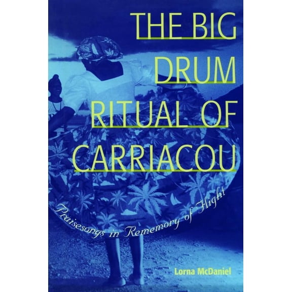 The Big Drum Ritual of Carriacou: Praisesongs in Rememory of Flight, (Paperback)