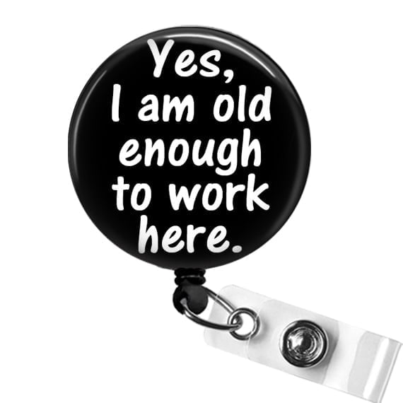 Yes I Am Old Enough to Work Here Badge Reel, Funny Office or Medical ID Clip, Nurse, MA, CNA Gift | Scrapheart