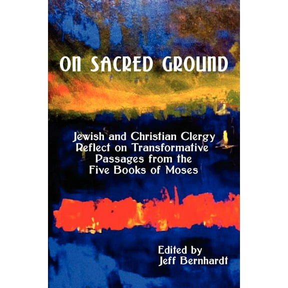 On Sacred Ground: Jewish and Christian Clergy Reflect on Transformative Passages from the Five Books of Moses, (Paperback)