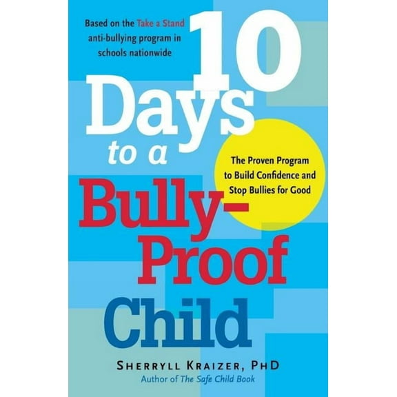10 Days to a Bully-Proof Child: The Proven Program to Build Confidence and Stop Bullies for Good, (Paperback)