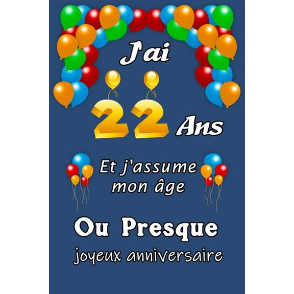 J'ai 22 ans et j'assume mon âge ou presque joyeux anniversaire: Excellente idée de Cadeau D'Anniversaire assez original cadeau d'appréciation pour: Femme, Homme, meilleure amie, frère, soeur, coupine,
