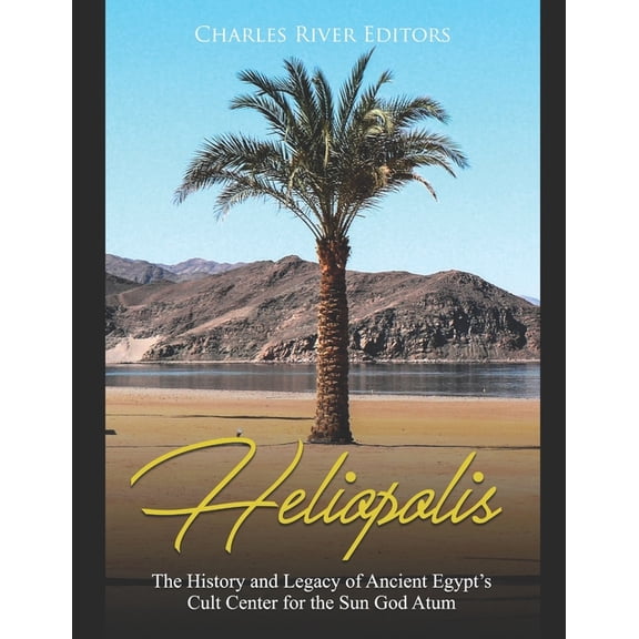 Heliopolis: The History and Legacy of Ancient Egypt's Cult Center for the Sun God Atum, (Paperback)