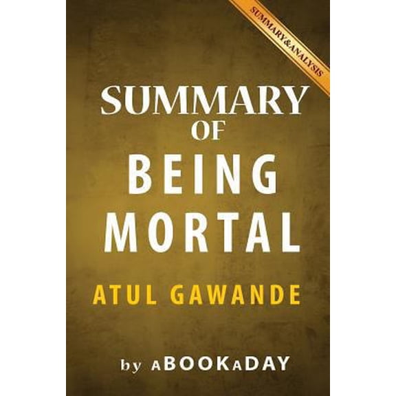 Pre-Owned Summary of Being Mortal: Medicine and What Matters in the End by Atul Gawande - Summary & Analysis (Paperback) 1539117510 9781539117513