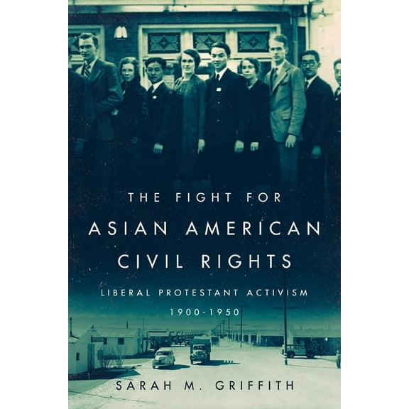 The Fight for Asian American Civil Rights: Liberal Protestant Activism, 1900-1950, (Paperback)
