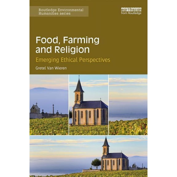 Routledge Environmental Humanities Food, Farming and Religion: Emerging Ethical Perspectives, (Paperback)