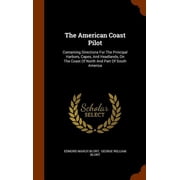 The American Coast Pilot : Containing Directions For The Principal Harbors, Capes, And Headlands, On The Coast Of North And Part Of South America (Hardcover)