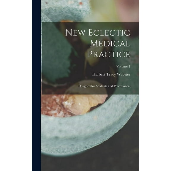 New Eclectic Medical Practice; Designed for Students and Practitioners; Volume 1 (Hardcover)